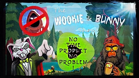 The Wookie and Bunny Show! No Time Prophet...No Problem!