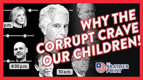 WHY THE CORRUPT CRAVE OUR CHILDREN!
