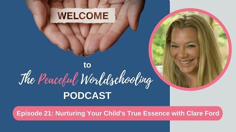 Peaceful Worldschooling Podcast - Episode 21: Nurturing Your Child's True Essence with Clare Ford