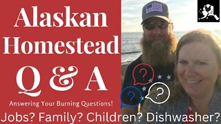 Alaskan Homestead Q & A | why Alaska? Jobs? Children? All your questions answered!