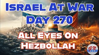 GNITN Special Edition Israel At War Day 270: All Eyes On Hezbollah