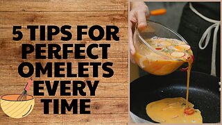 5 Tips for Perfect Omelets Every Time