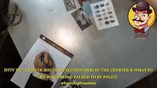 DTTV 152 – Lawyer Discusses Section 10(B) of the Charter & What to Do When Being Talked to By Police