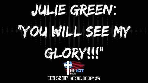 Julie Green: "You Will See My Glory!!!"