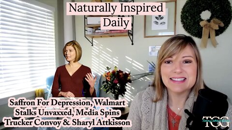 Saffron For Depression, Walmart Stalks Unvaxxed, Media Spins Truck Convoy & Sharyl Attkisson
