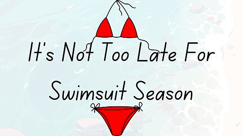 It's Not Too Late For Swimsuit Season