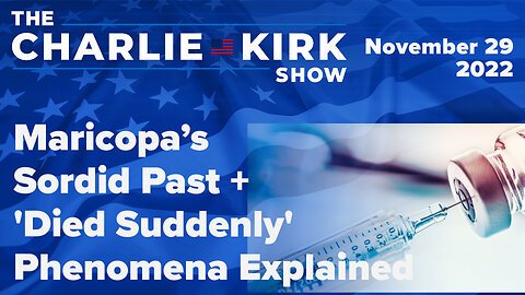 Maricopa’s Sordid Past + 'Died Suddenly' Phenomena Explained | The Charlie Kirk Show LIVE 11.30.22