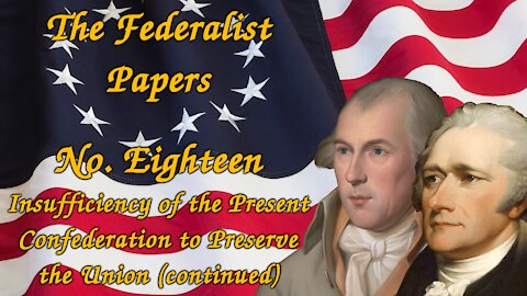 The Federalist Papers, No. 18 - Insufficiency to Preserve the Union (continued)