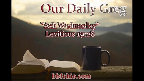 029 "Ash Wednesday?" (Leviticus 19:28) Our Daily Greg