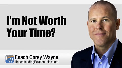 I’m Not Worth Your Time?