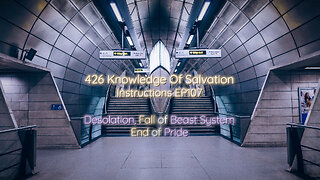 426 Knowledge Of Salvation - Instructions EP107 - Desolation, Fall of Beast System, End of Pride