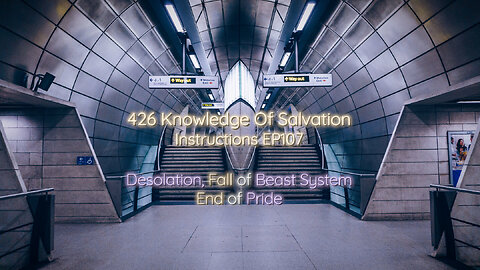 426 Knowledge Of Salvation - Instructions EP107 - Desolation, Fall of Beast System, End of Pride