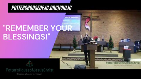 The Potter's House of Jesus Christ : 1-9-22 : "Remember Your Blessings!"