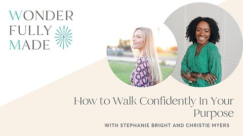 How to Walk Confidently In Your Purpose — with Stephanie Bright and Christie Myers