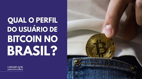 Qual o perfil do usuário de Bitcoin no Brasil? | Liberdade para Escolher