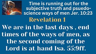 Rev. 1 Men's subjective truth & pseudo-science doesn't work, they show us how we need Jehovah.
