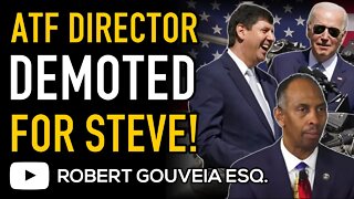 Biden ATF Director DEMOTED for SECOND CHOICE Steve