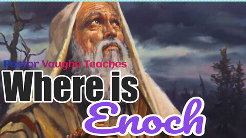 Pastor Vaughn Teaches "Where is Enoch"