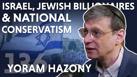Israel, Jewish Billionaires, and National Conservatism (ft. Yoram Hazony)