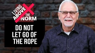 Living Above the Norm: Do Not Let Go of the Rope