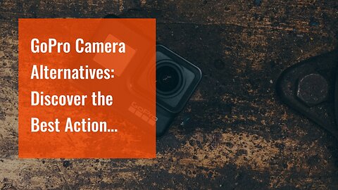 GoPro Camera Alternatives: Discover the Best Action Cameras