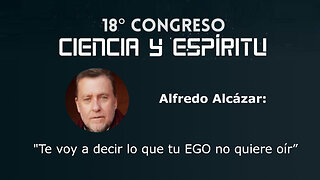 Alfredo Alcázar: "Te voy a decir lo que tu EGO no quiere Oir" ( Ciencia y Espíritu XVIII )
