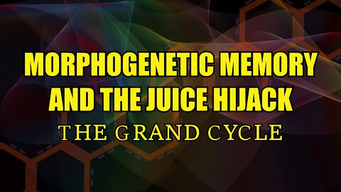 Morphogenetic Memory and the Juice Hijack - The Grand Cycle