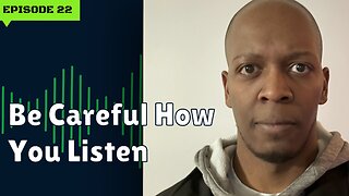 Be Careful How You Listen