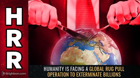 Humanity is facing a GLOBAL RUG PULL operation to exterminate BILLIONS