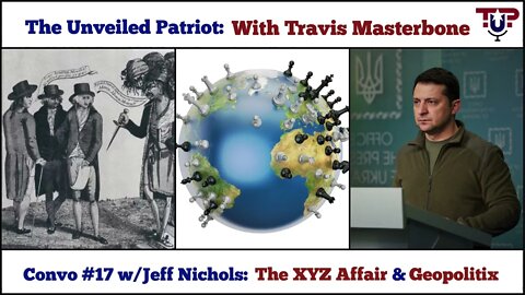 The Unveiled Patriot - Convo #17 w/ Jeff Nichols: The XYZ Affair & Geopolitix