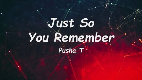 Pusha T - Just So You Remember (Lyrics)