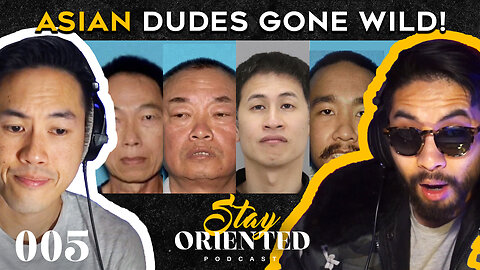 Why are ASIAN MEN going off the deep end?! - Ep. 005 - Stay Oriented