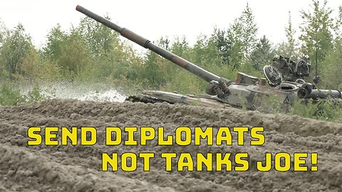 Send Diplomats Not Tanks Joe!