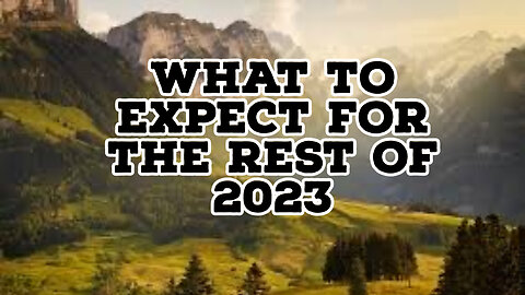 WHAT TO EXPECT FOR THE REST OF 2023