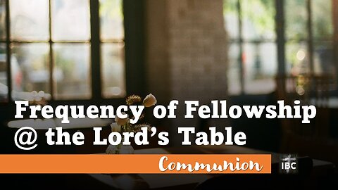 Frequency of Fellowship @ the Lord's Table, Pastor Hansen 6/4/2023