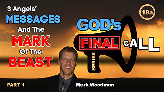 Mark Woodman - God's Final Call Part 18a - 3 Angels' Messages & The Mark of the Beast [1]