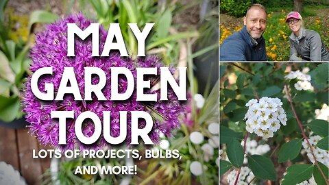 😃🌸🛠 May Garden Tour - Lots of Projects, Bulbs, and More! 🛠🌺😉