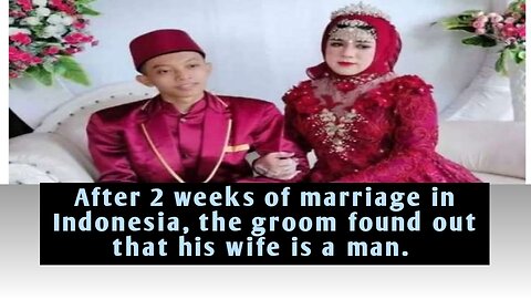 After 2 weeks of marriage in Indonesia, the groom found out that his wife is a man.