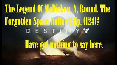 The Legend Of McDicken, A, Round. The Forgotten Space Hollow? Ep. (124)? #destiny2