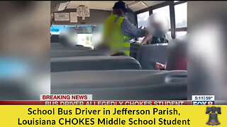 School Bus Driver in Jefferson Parish, Louisiana CHOKES Middle School Student