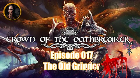 Crown of the Oathbreaker - Episode 017 - The Old Grinder Part 2