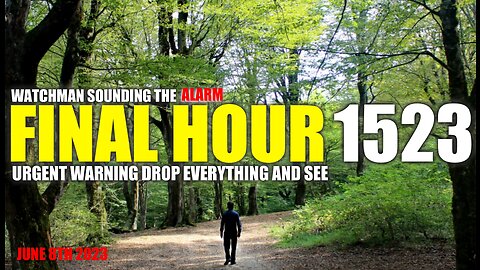 FINAL HOUR 1523 - URGENT WARNING DROP EVERYTHING AND SEE - WATCHMAN SOUNDING THE ALARM