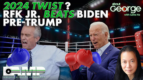 2024 Twist? RFK Jr. Beats Biden Pre-Trump | About GEORGE with Gene Ho Ep. 154