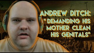 Andrew Ditch: "Demanding his Mother Clean his Genitals"