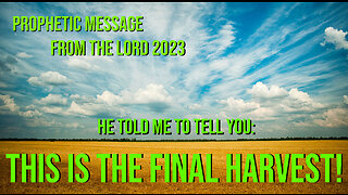 The Lord Says - This is the FINAL HARVEST! Prophetic Word from the Lord 2023