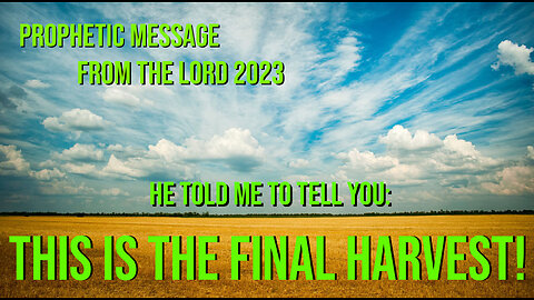 The Lord Says - This is the FINAL HARVEST! Prophetic Word from the Lord 2023