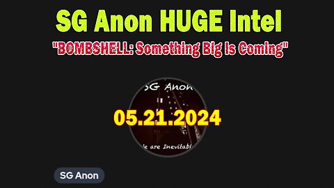 SG Anon HUGE Intel May 21: "BOMBSHELL: Something Big Is Coming"