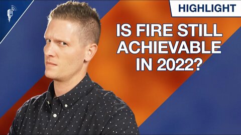 Is FIRE Still Achievable In 2022?