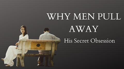 Why men Pull Away - His Secret Obsession