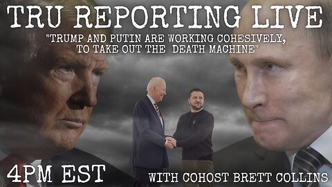 TRU REPORTING LIVE: "Trump and Putin are working cohesively to destroy [their] death machine!"